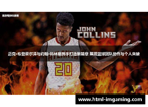 迈克·布登霍尔泽与约翰·科林斯携手打造新篇章 展现篮球团队协作与个人突破