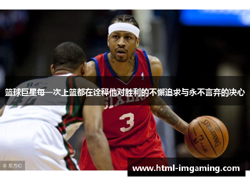 篮球巨星每一次上篮都在诠释他对胜利的不懈追求与永不言弃的决心