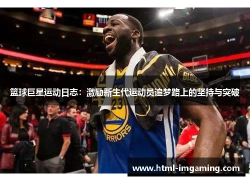 篮球巨星运动日志：激励新生代运动员追梦路上的坚持与突破