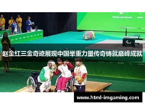 赵金红三金奇迹展现中国举重力量传奇铸就巅峰成就