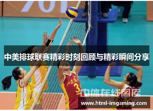 中美排球联赛精彩时刻回顾与精彩瞬间分享