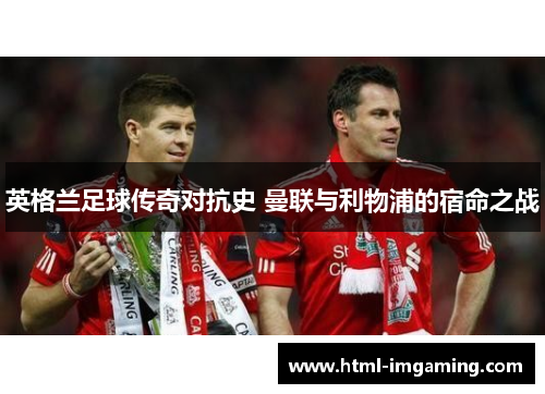 英格兰足球传奇对抗史 曼联与利物浦的宿命之战