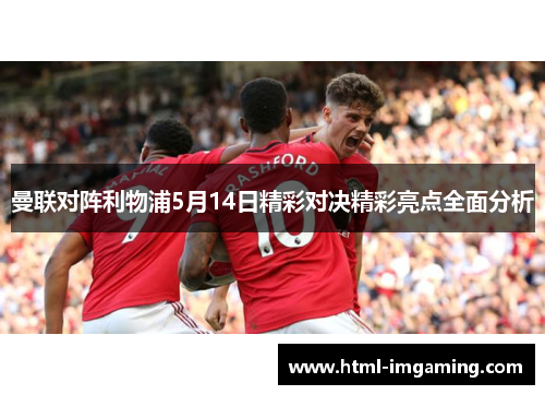 曼联对阵利物浦5月14日精彩对决精彩亮点全面分析