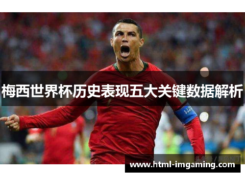 梅西世界杯历史表现五大关键数据解析