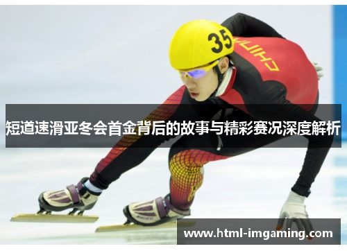 短道速滑亚冬会首金背后的故事与精彩赛况深度解析