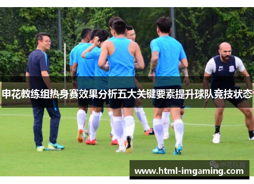 申花教练组热身赛效果分析五大关键要素提升球队竞技状态
