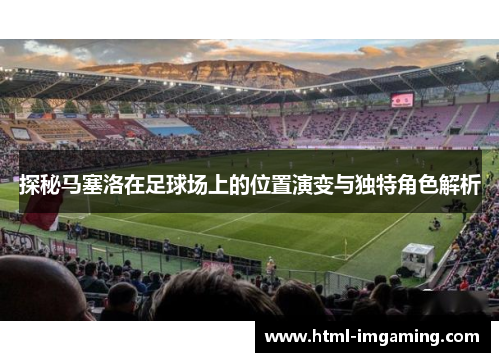 探秘马塞洛在足球场上的位置演变与独特角色解析